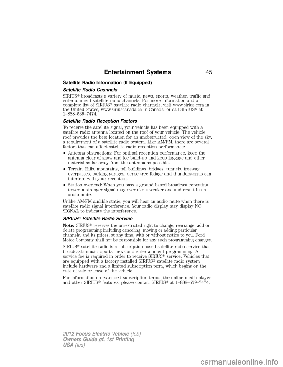 FORD FOCUS ELECTRIC 2012 3.G Service Manual Satellite Radio Information (If Equipped)
Satellite Radio Channels
SIRIUSbroadcasts a variety of music, news, sports, weather, traffic and
entertainment satellite radio channels. For more information