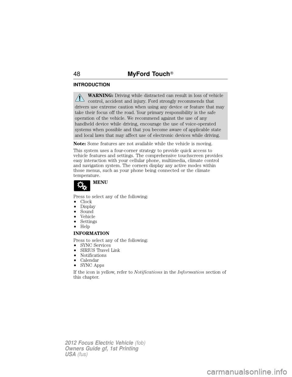 FORD FOCUS ELECTRIC 2012 3.G Service Manual INTRODUCTION
WARNING:Driving while distracted can result in loss of vehicle
control, accident and injury. Ford strongly recommends that
drivers use extreme caution when using any device or feature tha