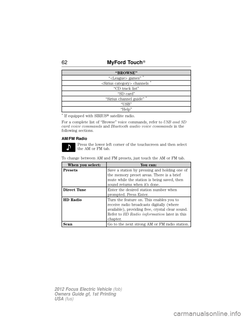 FORD FOCUS ELECTRIC 2012 3.G Repair Manual “BROWSE”
“<League> games”*
<Sirius category> channels*
“CD track list” “SD card”
“Sirius channel guide”
*
“USB”
“Help”
*If equipped with SIRIUS satellite radio.
For a comp