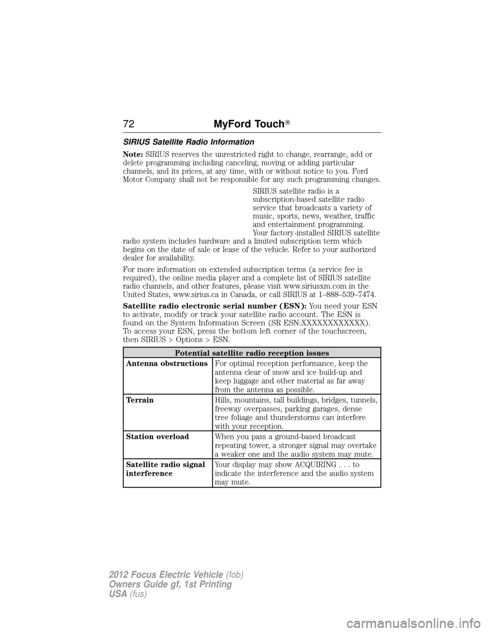 FORD FOCUS ELECTRIC 2012 3.G Manual PDF SIRIUS Satellite Radio Information
Note:SIRIUS reserves the unrestricted right to change, rearrange, add or
delete programming including canceling, moving or adding particular
channels, and its prices