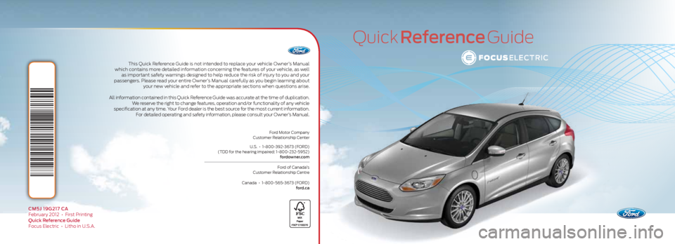 FORD FOCUS ELECTRIC 2012 3.G Quick Reference Guide This Quick Reference Guide is not intended to replace your vehicle Owner’s Manual 
which contains more detailed information concerning the features of your vehicle, as well  as important safety warn