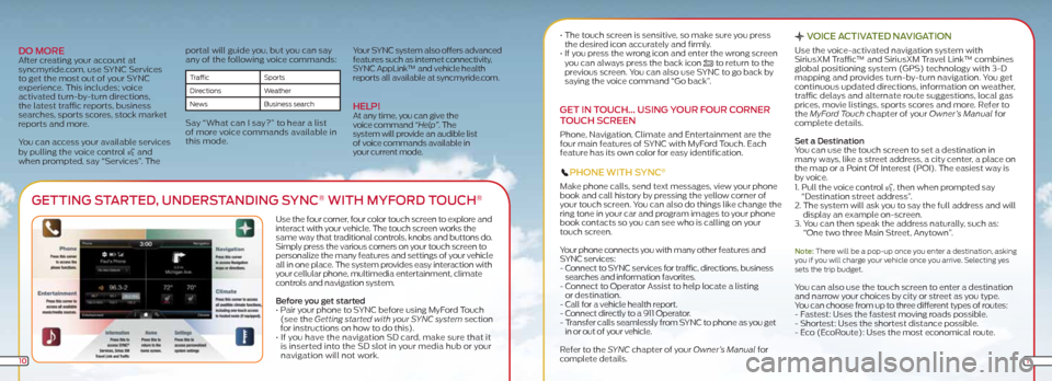 FORD FOCUS ELECTRIC 2012 3.G Quick Reference Guide Do MoRe After creating your account at
syncmyride.com, use SYNC Services
to get the most out of your SYNC
experience. This includes; voice
activated turn-by-turn directions,
the latest traffic re FORD FOCUS ELECTRIC 2012 3.G Quick Reference Guide Do MoRe After creating your account at
syncmyride.com, use SYNC Services
to get the most out of your SYNC
experience. This includes; voice
activated turn-by-turn directions,
the latest traffic re