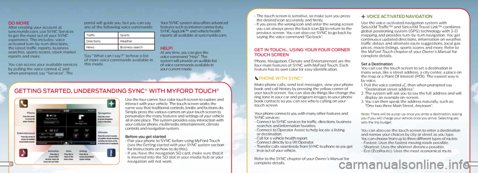 FORD FOCUS ELECTRIC 2012 3.G Quick Reference Guide Do MoRe After creating your account at 
syncmyride.com, use SYNC Services 
to get the most out of your SYNC 
experience. This includes; voice 
activated turn-by-turn directions, 
the latest traffic re