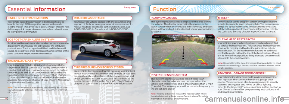 FORD FOCUS ELECTRIC 2012 3.G Quick Reference Guide Essential information
1415
* if equipped
SinGLe SPeeD tRAnSMiSSion
Your single-speed transmission is built specifically to 
handle the high RPM range that comes with an all-
electric motor. This gives