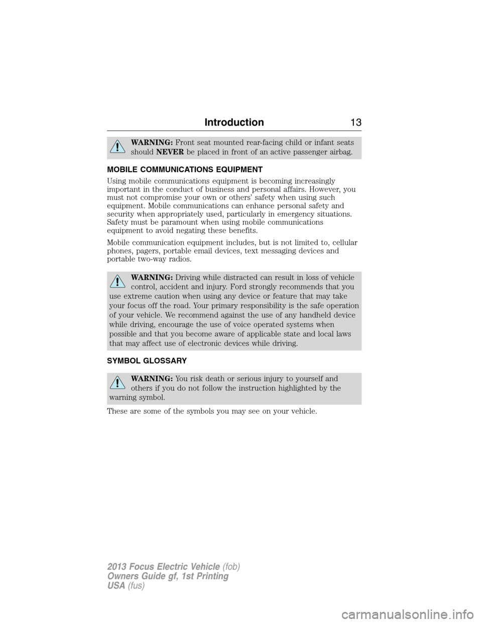 FORD FOCUS ELECTRIC 2013 3.G Owners Manual WARNING:Front seat mounted rear-facing child or infant seats
shouldNEVERbe placed in front of an active passenger airbag.
MOBILE COMMUNICATIONS EQUIPMENT
Using mobile communications equipment is becom