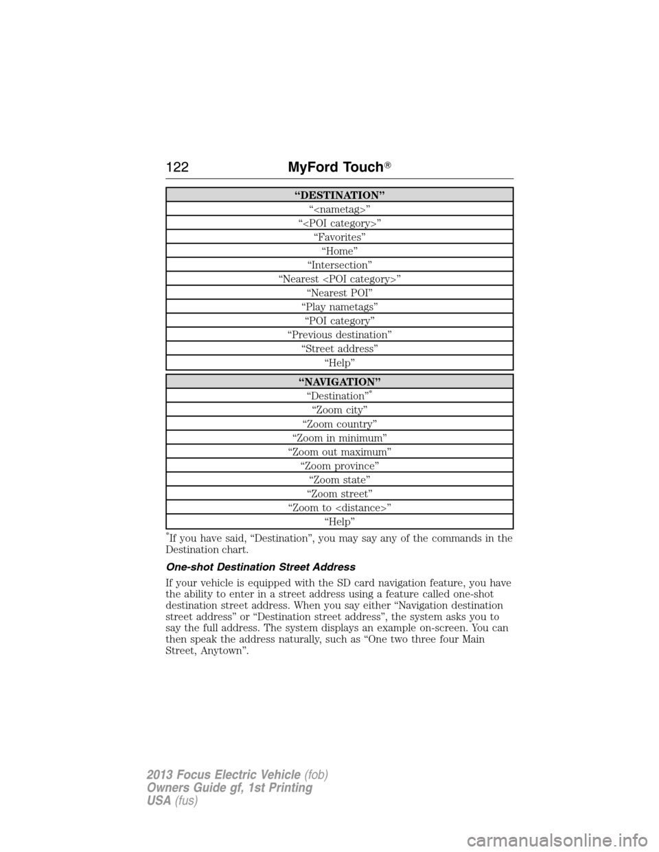 FORD FOCUS ELECTRIC 2013 3.G Owners Manual “DESTINATION”
“<nametag>”
“<POI category>”
“Favorites”
“Home”
“Intersection”
“Nearest <POI category>”
“Nearest POI”
“Play nametags”
“POI category”
“Previous d FORD FOCUS ELECTRIC 2013 3.G Owners Manual “DESTINATION”
“<nametag>”
“<POI category>”
“Favorites”
“Home”
“Intersection”
“Nearest <POI category>”
“Nearest POI”
“Play nametags”
“POI category”
“Previous d