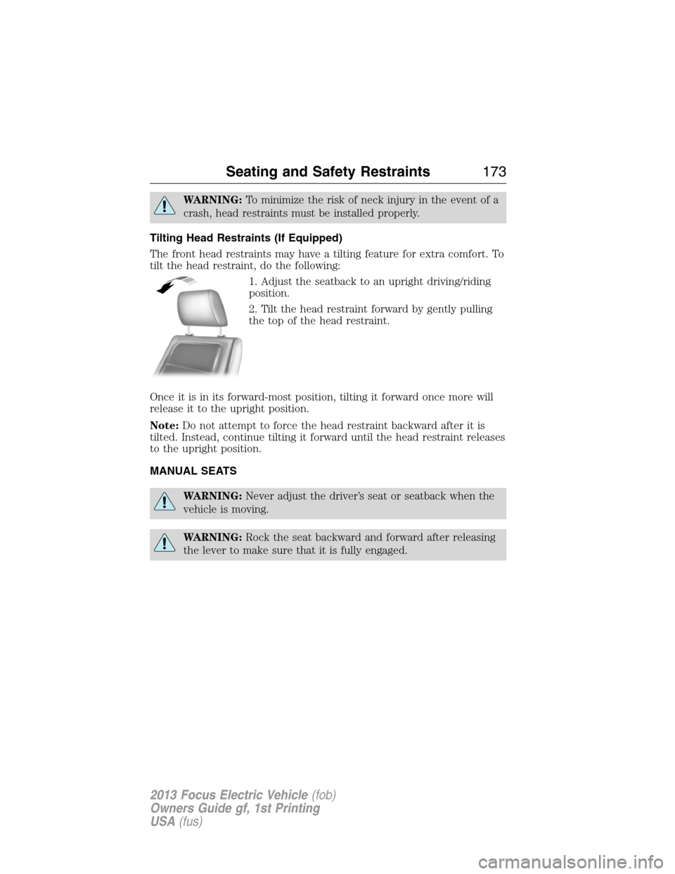 FORD FOCUS ELECTRIC 2013 3.G Owners Manual WARNING:To minimize the risk of neck injury in the event of a
crash, head restraints must be installed properly.
Tilting Head Restraints (If Equipped)
The front head restraints may have a tilting feat
