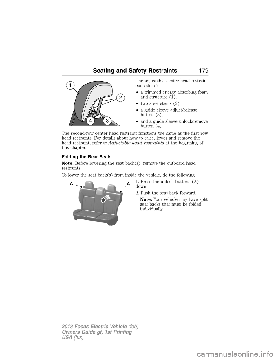 FORD FOCUS ELECTRIC 2013 3.G Owners Manual The adjustable center head restraint
consists of:
•a trimmed energy absorbing foam
and structure (1),
•two steel stems (2),
•a guide sleeve adjust/release
button (3),
•and a guide sleeve unloc