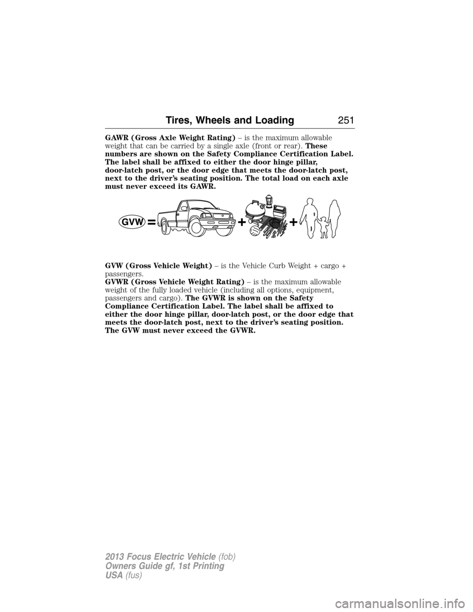 FORD FOCUS ELECTRIC 2013 3.G Owners Manual GAWR (Gross Axle Weight Rating)– is the maximum allowable
weight that can be carried by a single axle (front or rear).These
numbers are shown on the Safety Compliance Certification Label.
The label 