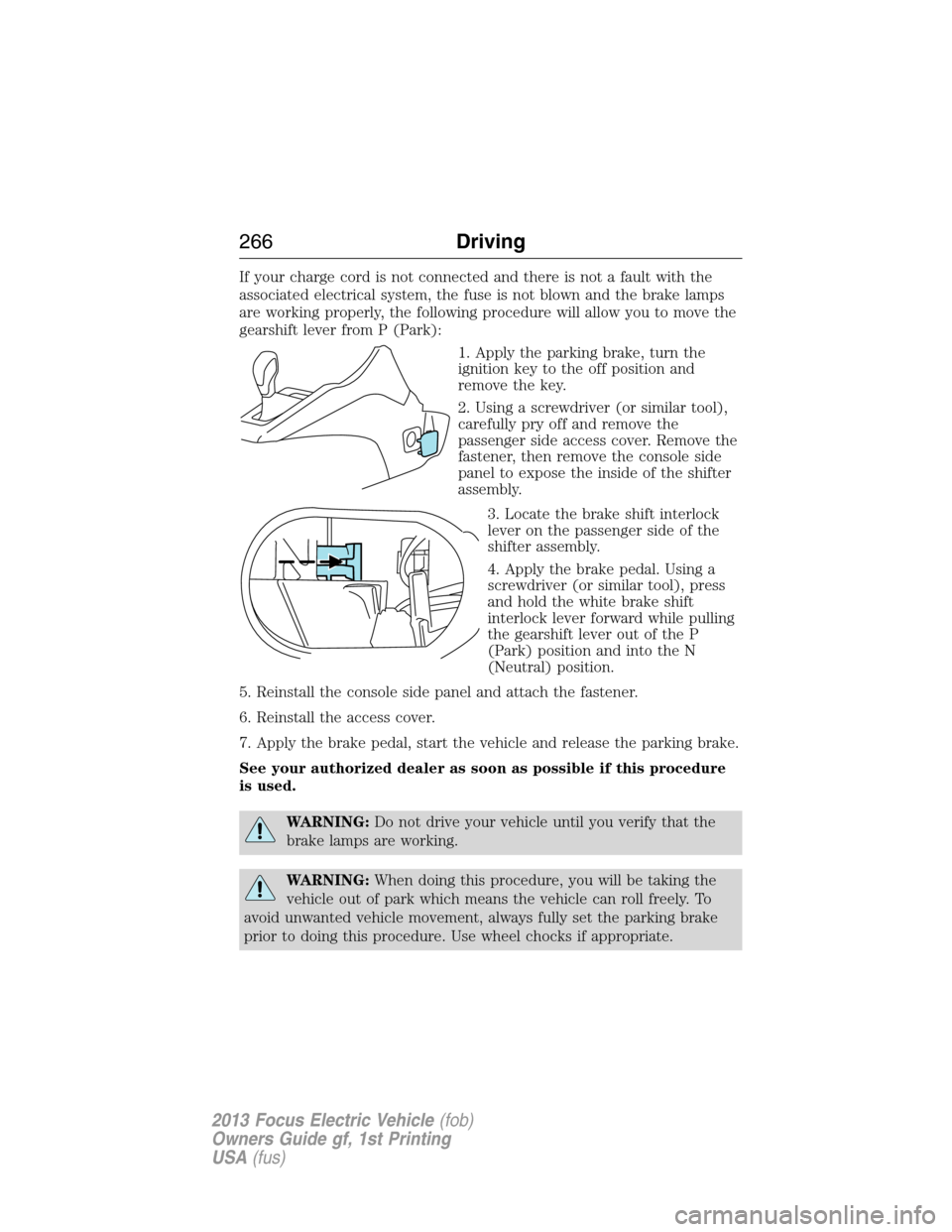 FORD FOCUS ELECTRIC 2013 3.G Owners Manual If your charge cord is not connected and there is not a fault with the
associated electrical system, the fuse is not blown and the brake lamps
are working properly, the following procedure will allow 