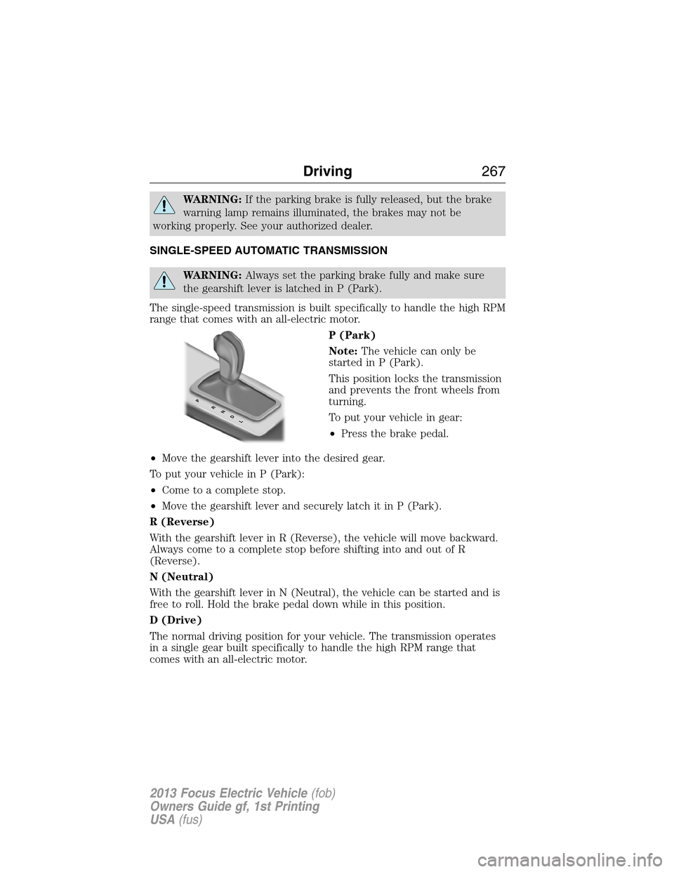 FORD FOCUS ELECTRIC 2013 3.G Owners Manual WARNING:If the parking brake is fully released, but the brake
warning lamp remains illuminated, the brakes may not be
working properly. See your authorized dealer.
SINGLE-SPEED AUTOMATIC TRANSMISSION
