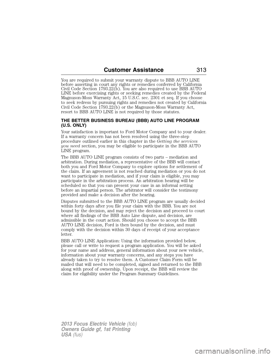 FORD FOCUS ELECTRIC 2013 3.G Owners Manual You are required to submit your warranty dispute to BBB AUTO LINE
before asserting in court any rights or remedies conferred by California
Civil Code Section 1793.22(b). You are also required to use B