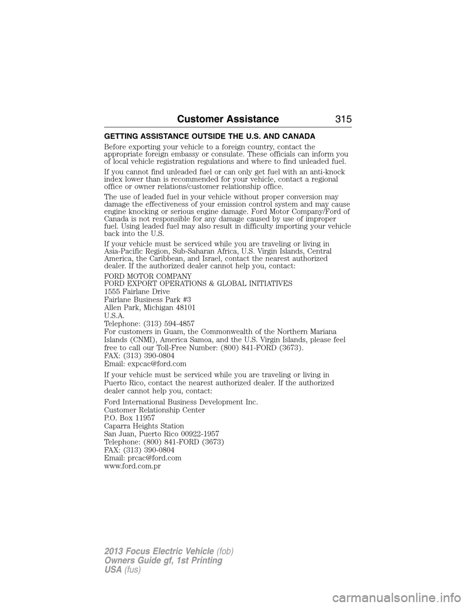 FORD FOCUS ELECTRIC 2013 3.G Owners Manual GETTING ASSISTANCE OUTSIDE THE U.S. AND CANADA
Before exporting your vehicle to a foreign country, contact the
appropriate foreign embassy or consulate. These officials can inform you
of local vehicle