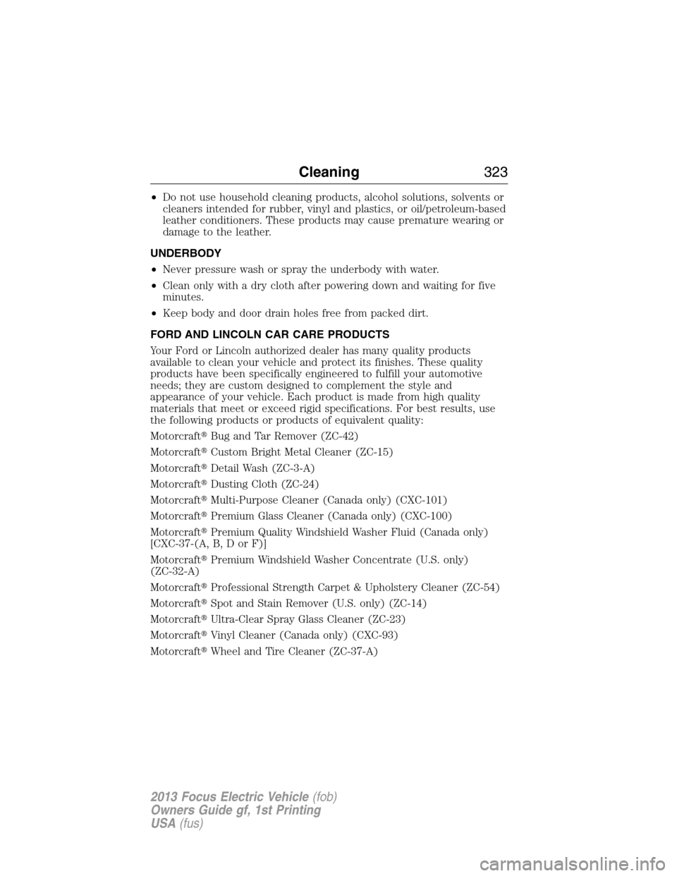 FORD FOCUS ELECTRIC 2013 3.G Owners Manual •Do not use household cleaning products, alcohol solutions, solvents or
cleaners intended for rubber, vinyl and plastics, or oil/petroleum-based
leather conditioners. These products may cause premat