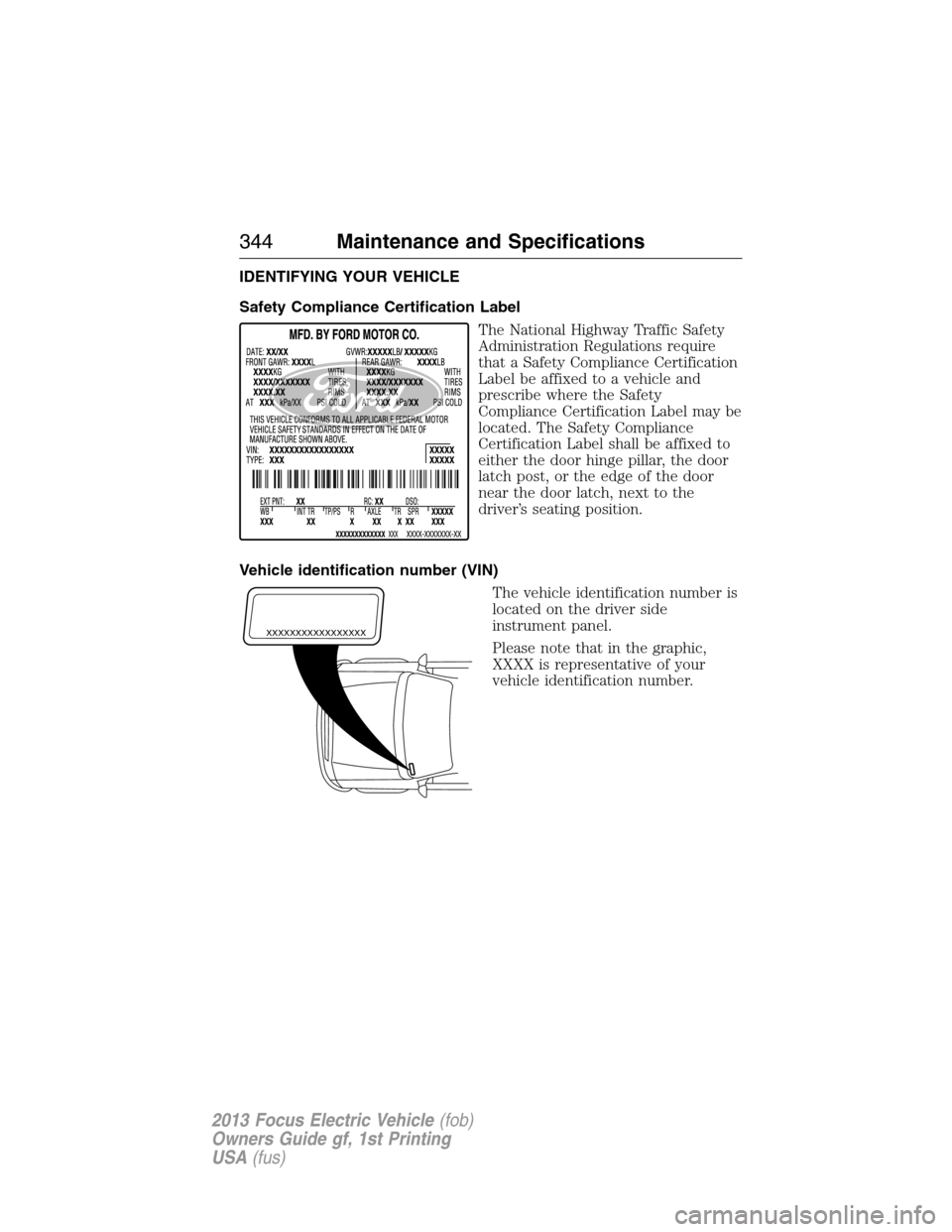 FORD FOCUS ELECTRIC 2013 3.G Owners Manual IDENTIFYING YOUR VEHICLE
Safety Compliance Certification Label
The National Highway Traffic Safety
Administration Regulations require
that a Safety Compliance Certification
Label be affixed to a vehic