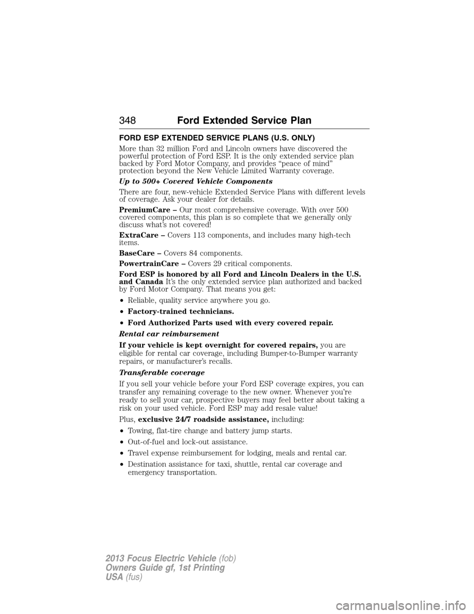 FORD FOCUS ELECTRIC 2013 3.G Owners Manual FORD ESP EXTENDED SERVICE PLANS (U.S. ONLY)
More than 32 million Ford and Lincoln owners have discovered the
powerful protection of Ford ESP. It is the only extended service plan
backed by Ford Motor 