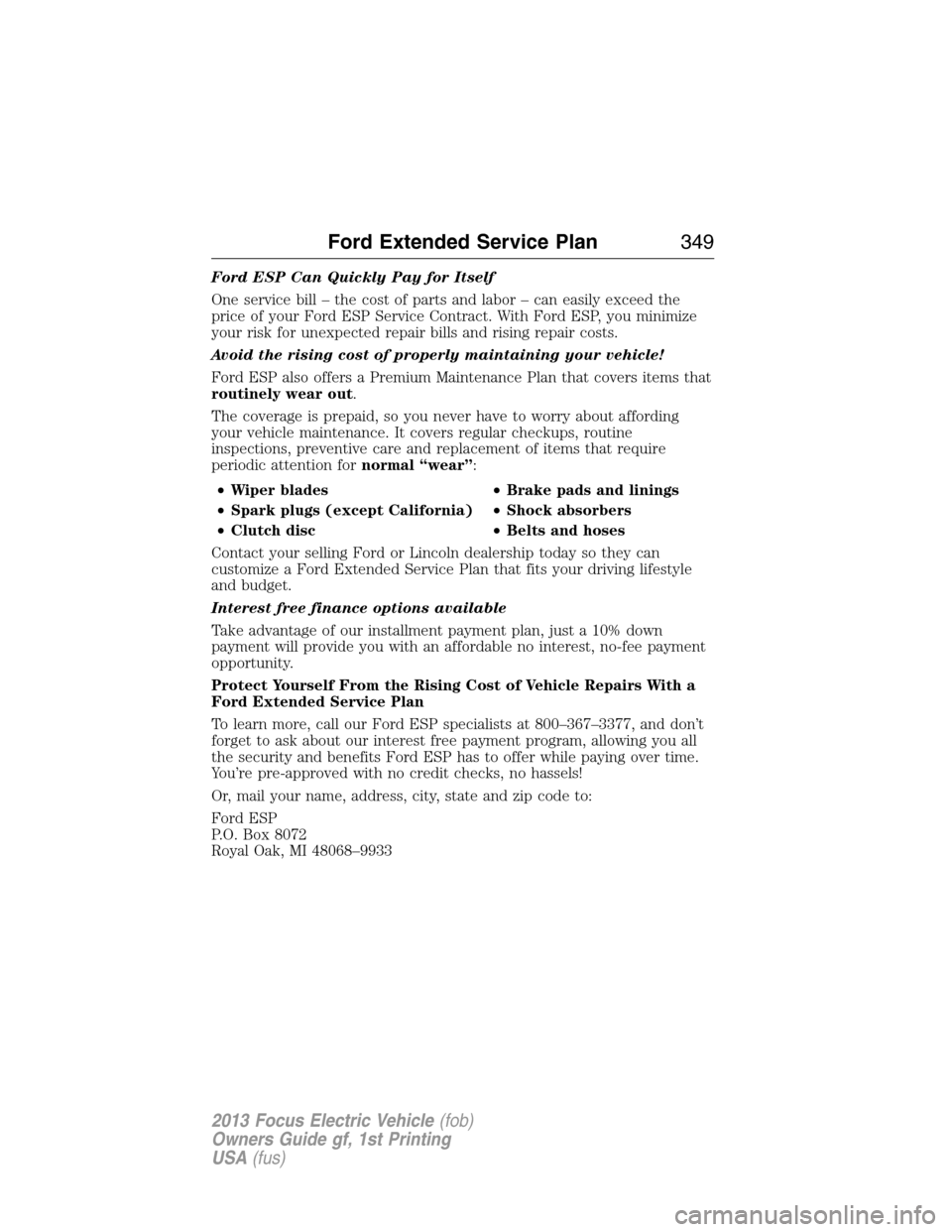FORD FOCUS ELECTRIC 2013 3.G Owners Manual Ford ESP Can Quickly Pay for Itself
One service bill – the cost of parts and labor – can easily exceed the
price of your Ford ESP Service Contract. With Ford ESP, you minimize
your risk for unexpe