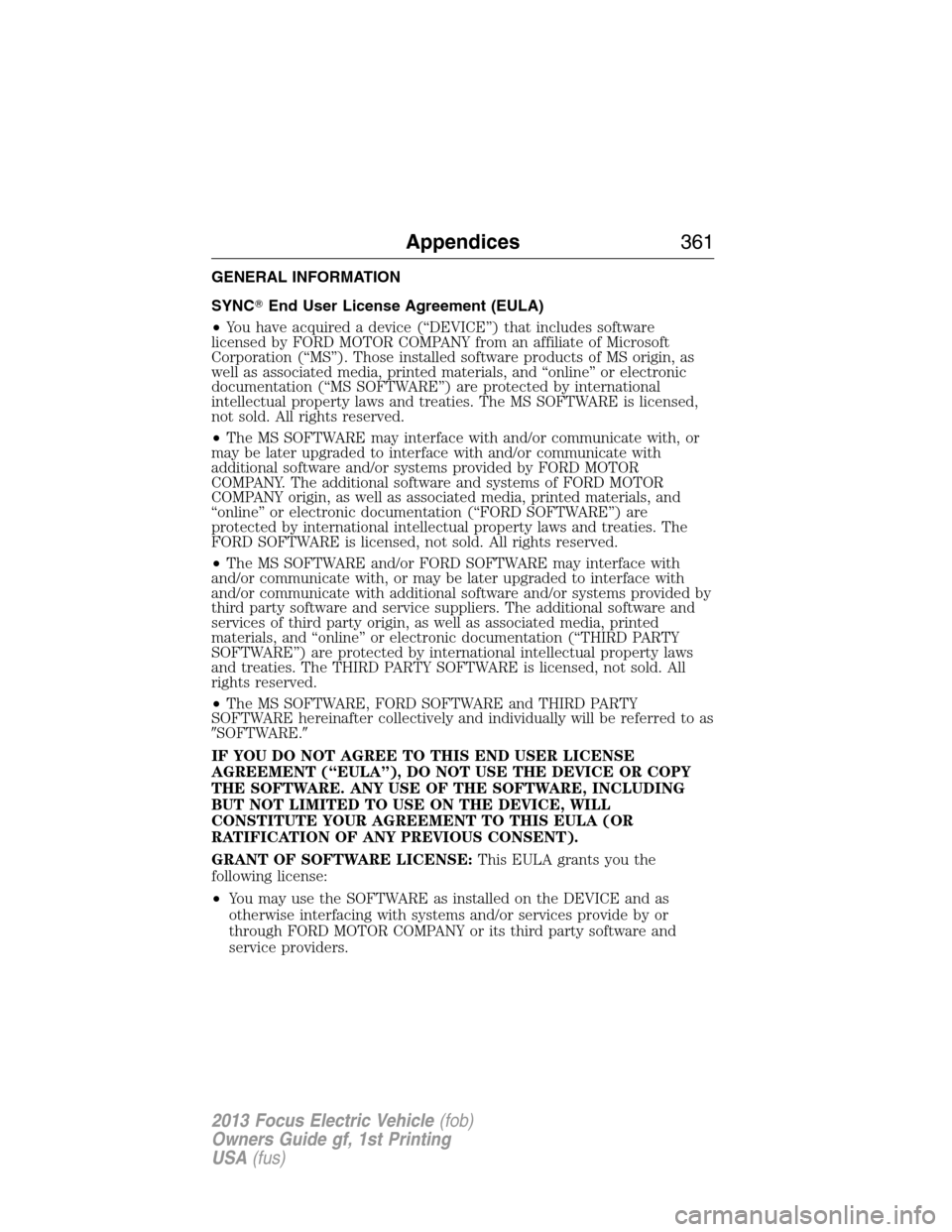FORD FOCUS ELECTRIC 2013 3.G Owners Manual GENERAL INFORMATION
SYNCEnd User License Agreement (EULA)
•You have acquired a device (“DEVICE”) that includes software
licensed by FORD MOTOR COMPANY from an affiliate of Microsoft
Corporation