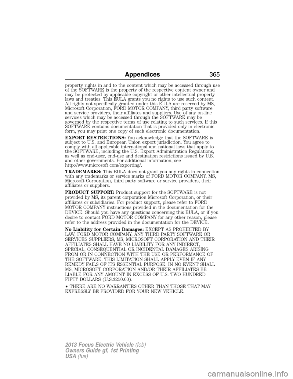 FORD FOCUS ELECTRIC 2013 3.G Owners Manual property rights in and to the content which may be accessed through use
of the SOFTWARE is the property of the respective content owner and
may be protected by applicable copyright or other intellectu