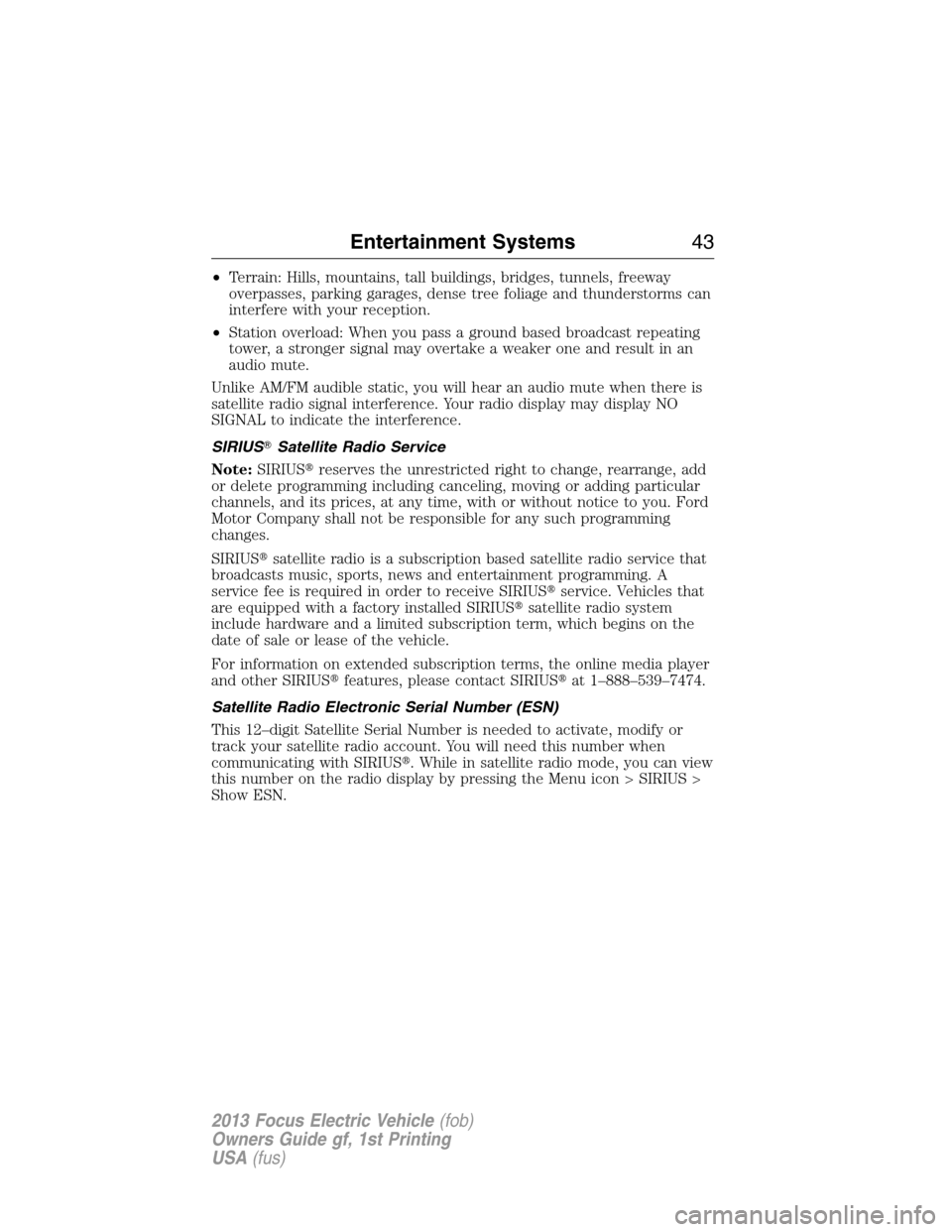 FORD FOCUS ELECTRIC 2013 3.G Service Manual •Terrain: Hills, mountains, tall buildings, bridges, tunnels, freeway
overpasses, parking garages, dense tree foliage and thunderstorms can
interfere with your reception.
•Station overload: When y