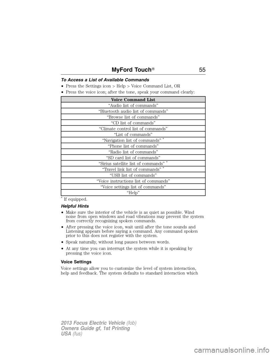 FORD FOCUS ELECTRIC 2013 3.G Owners Manual To Access a List of Available Commands
•Press the Settings icon > Help > Voice Command List, OR
•Press the voice icon; after the tone, speak your command clearly:
Voice Command List
“Audio list 