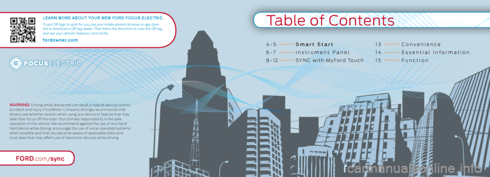FORD FOCUS ELECTRIC 2013 3.G Quick Reference Guide Table of Contents
Learn more about your new Ford Focus eLectric.
To put QR tags to work for you, use your mobile phone’s browser or app store 
link to download a QR tag reader. Then follow the direc