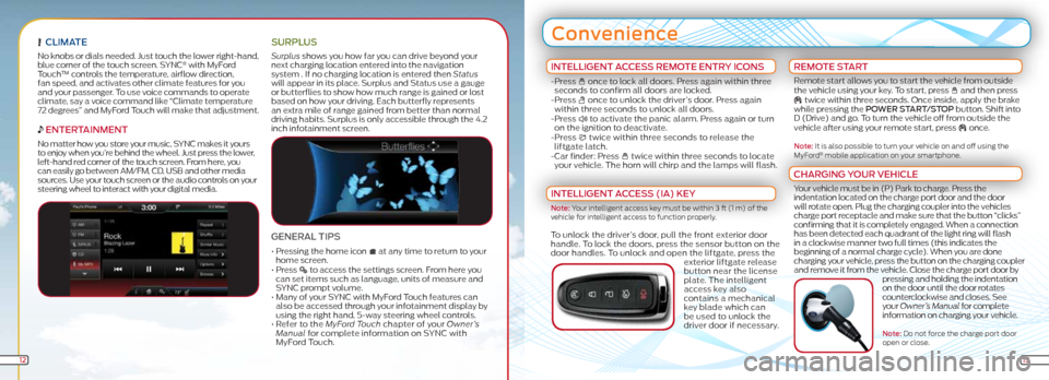 FORD FOCUS ELECTRIC 2013 3.G Quick Reference Guide CLiMA te
No knobs or dials needed. Just touch the lower right-hand,
blue corner of the touch screen. SYNC® with MyFord
Touch™ controls the temperature, airflow direction,
fan speed, and activat FORD FOCUS ELECTRIC 2013 3.G Quick Reference Guide CLiMA te
No knobs or dials needed. Just touch the lower right-hand,
blue corner of the touch screen. SYNC® with MyFord
Touch™ controls the temperature, airflow direction,
fan speed, and activat