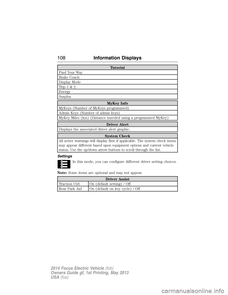 FORD FOCUS ELECTRIC 2014 3.G Owners Manual Tutorial
Find Your Way
Brake Coach
Display Mode
Trip1&2
Energy
Surplus
MyKey Info
MyKeys (Number of MyKeys programmed)
Admin Keys (Number of admin keys)
MyKey Miles (km) (Distance traveled using a pro