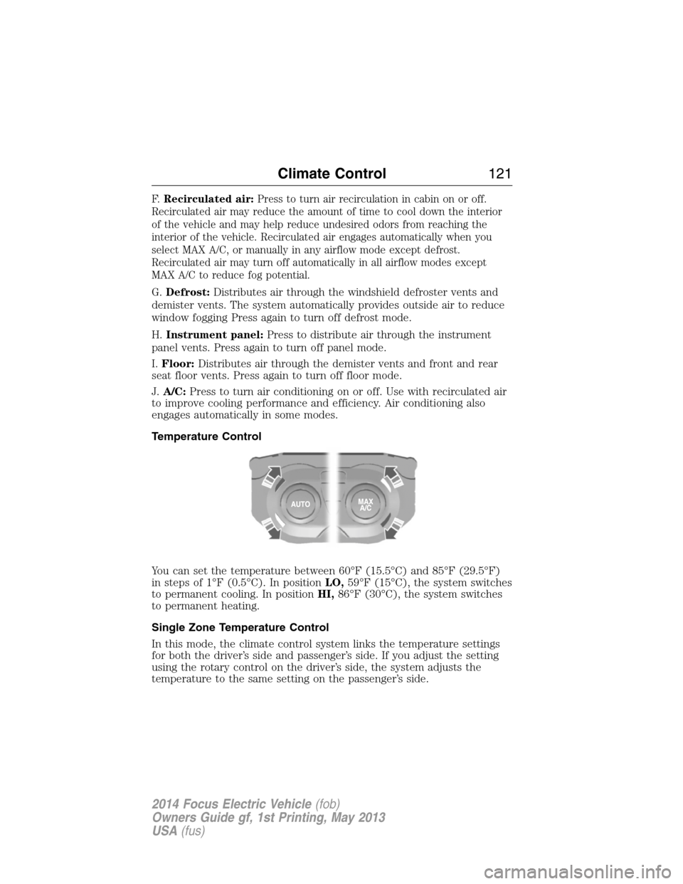 FORD FOCUS ELECTRIC 2014 3.G Owners Manual F.Recirculated air:Press to turn air recirculation in cabin on or off.
Recirculated air may reduce the amount of time to cool down the interior
of the vehicle and may help reduce undesired odors from 