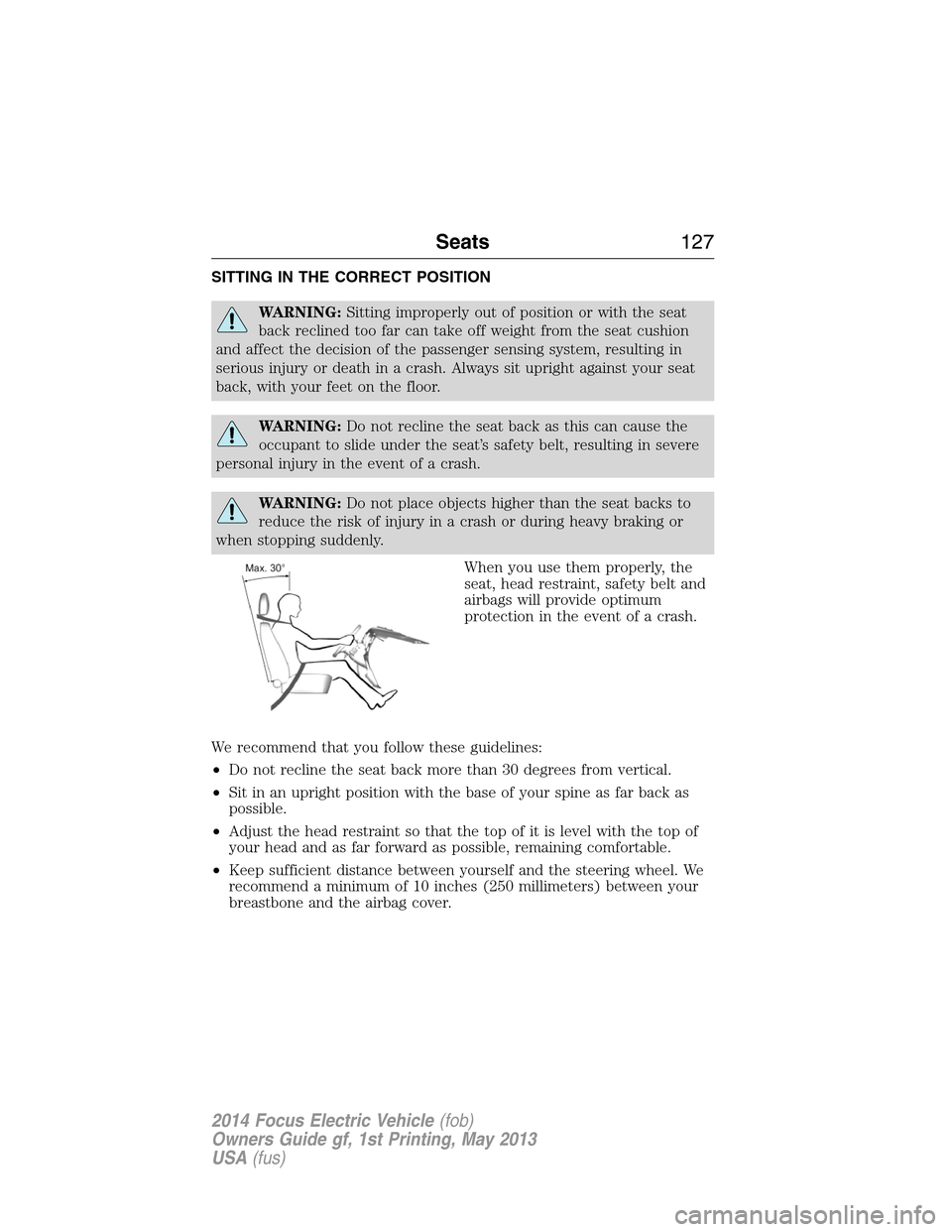 FORD FOCUS ELECTRIC 2014 3.G Owners Manual SITTING IN THE CORRECT POSITION
WARNING:Sitting improperly out of position or with the seat
back reclined too far can take off weight from the seat cushion
and affect the decision of the passenger sen