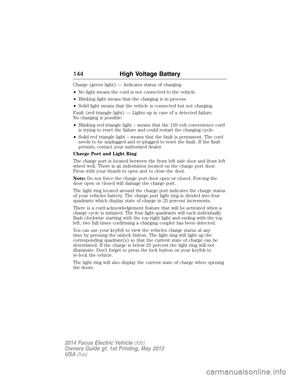 FORD FOCUS ELECTRIC 2014 3.G Owners Manual Charge (green light) — Indicates status of charging:
•No light means the cord is not connected to the vehicle.
•Blinking light means that the charging is in process.
•Solid light means that th