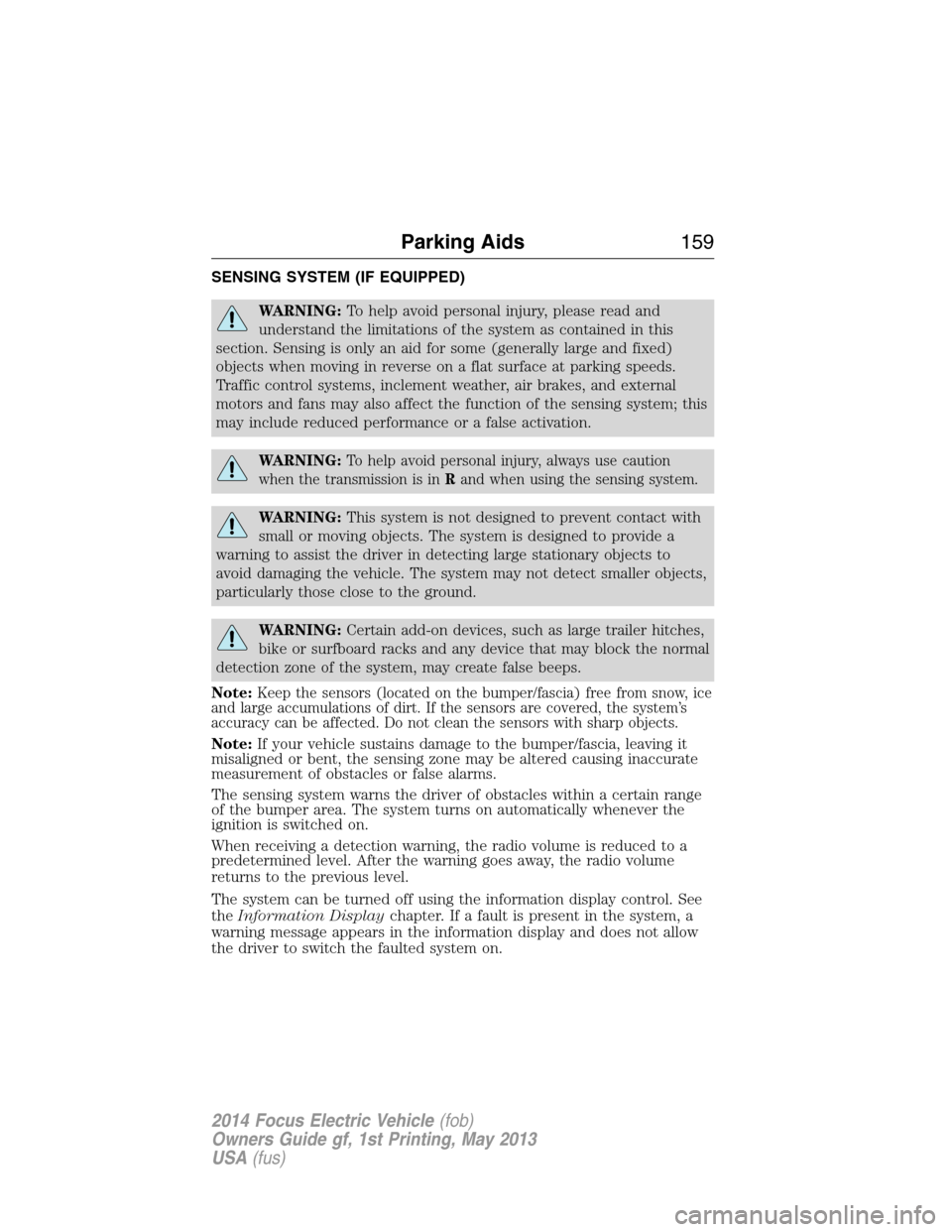 FORD FOCUS ELECTRIC 2014 3.G Owners Manual SENSING SYSTEM (IF EQUIPPED)
WARNING:To help avoid personal injury, please read and
understand the limitations of the system as contained in this
section. Sensing is only an aid for some (generally la