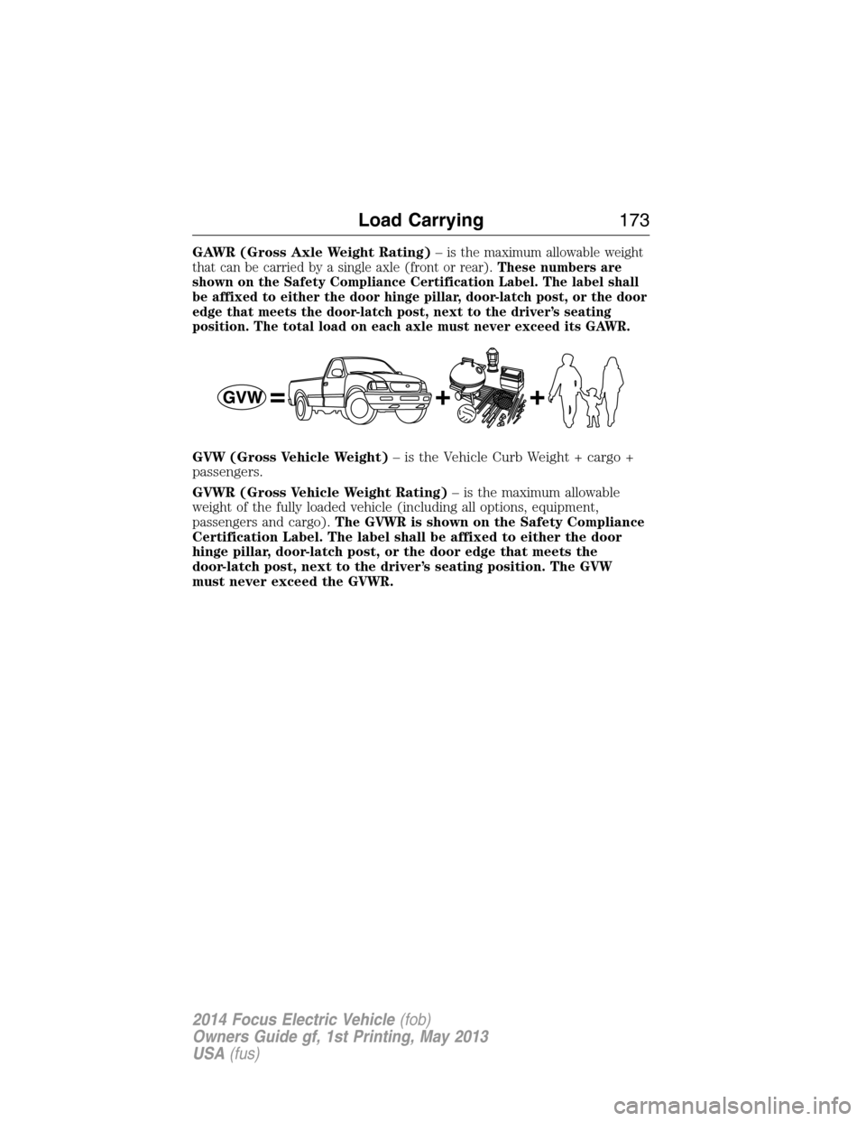 FORD FOCUS ELECTRIC 2014 3.G Owners Manual GAWR (Gross Axle Weight Rating)–is the maximum allowable weight
that can be carried by a single axle (front or rear).These numbers are
shown on the Safety Compliance Certification Label. The label s