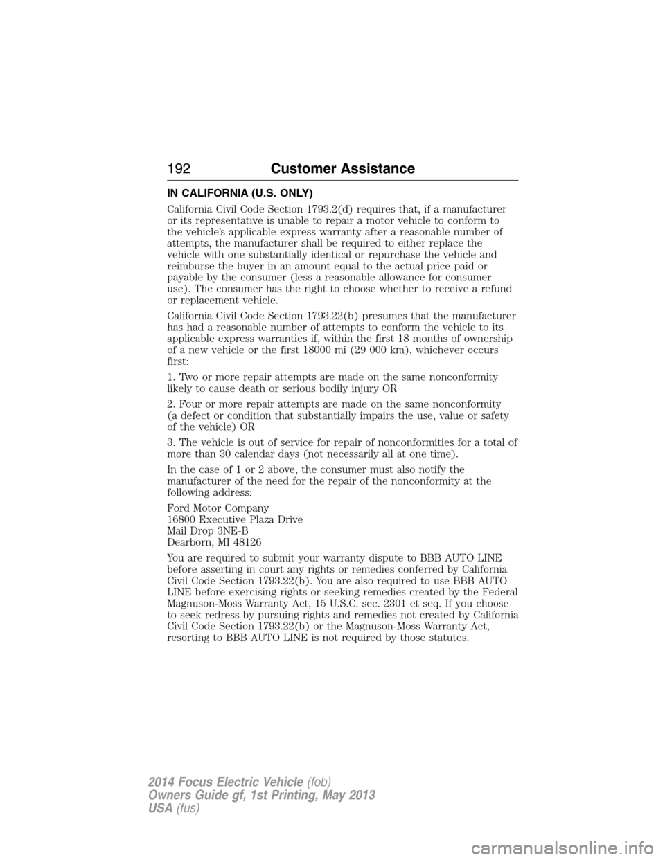 FORD FOCUS ELECTRIC 2014 3.G Owners Manual IN CALIFORNIA (U.S. ONLY)
California Civil Code Section 1793.2(d) requires that, if a manufacturer
or its representative is unable to repair a motor vehicle to conform to
the vehicle’s applicable ex FORD FOCUS ELECTRIC 2014 3.G Owners Manual IN CALIFORNIA (U.S. ONLY)
California Civil Code Section 1793.2(d) requires that, if a manufacturer
or its representative is unable to repair a motor vehicle to conform to
the vehicle’s applicable ex