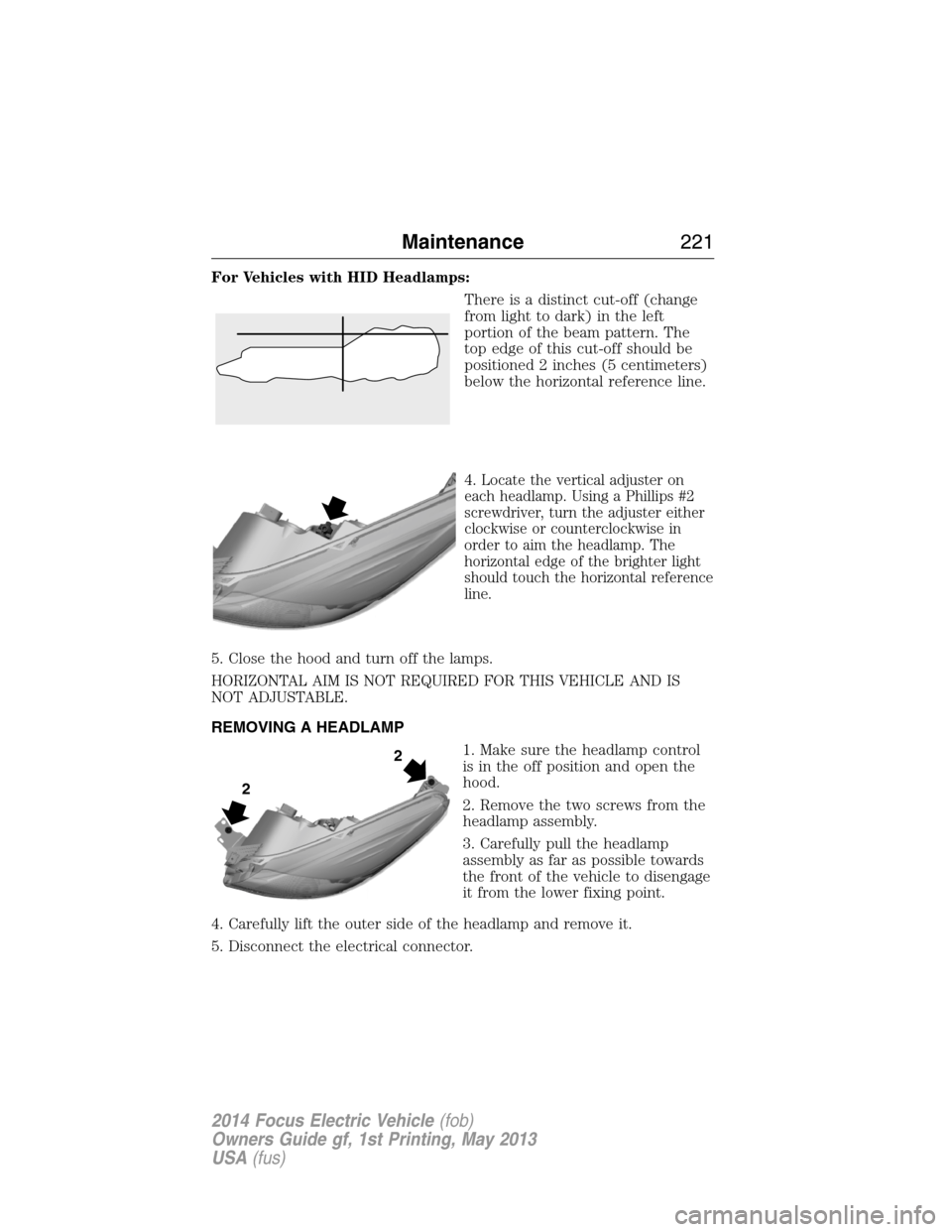 FORD FOCUS ELECTRIC 2014 3.G Owners Manual For Vehicles with HID Headlamps:
There is a distinct cut-off (change
from light to dark) in the left
portion of the beam pattern. The
top edge of this cut-off should be
positioned 2 inches (5 centimet FORD FOCUS ELECTRIC 2014 3.G Owners Manual For Vehicles with HID Headlamps:
There is a distinct cut-off (change
from light to dark) in the left
portion of the beam pattern. The
top edge of this cut-off should be
positioned 2 inches (5 centimet