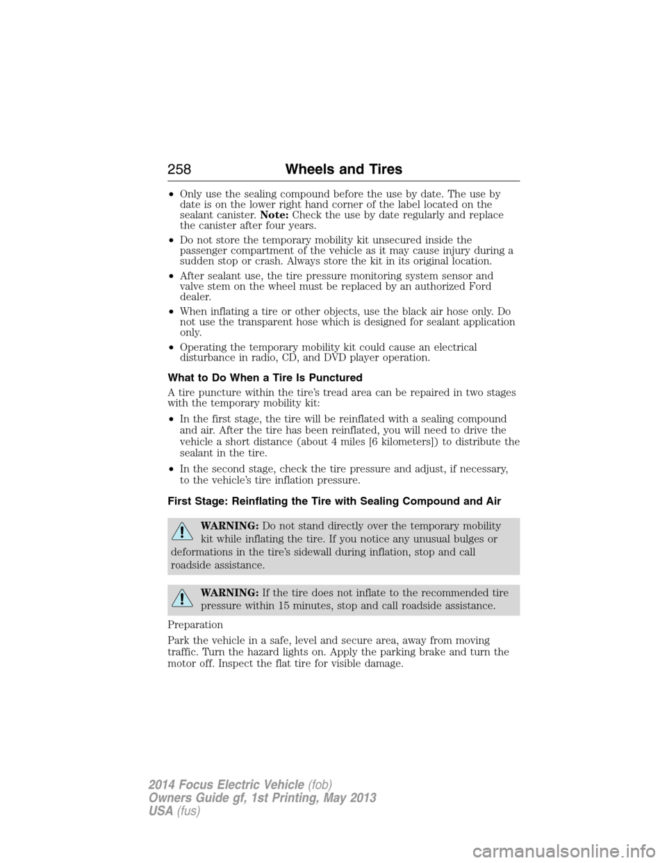 FORD FOCUS ELECTRIC 2014 3.G Owners Manual •Only use the sealing compound before the use by date. The use by
date is on the lower right hand corner of the label located on the
sealant canister.Note:Check the use by date regularly and replace