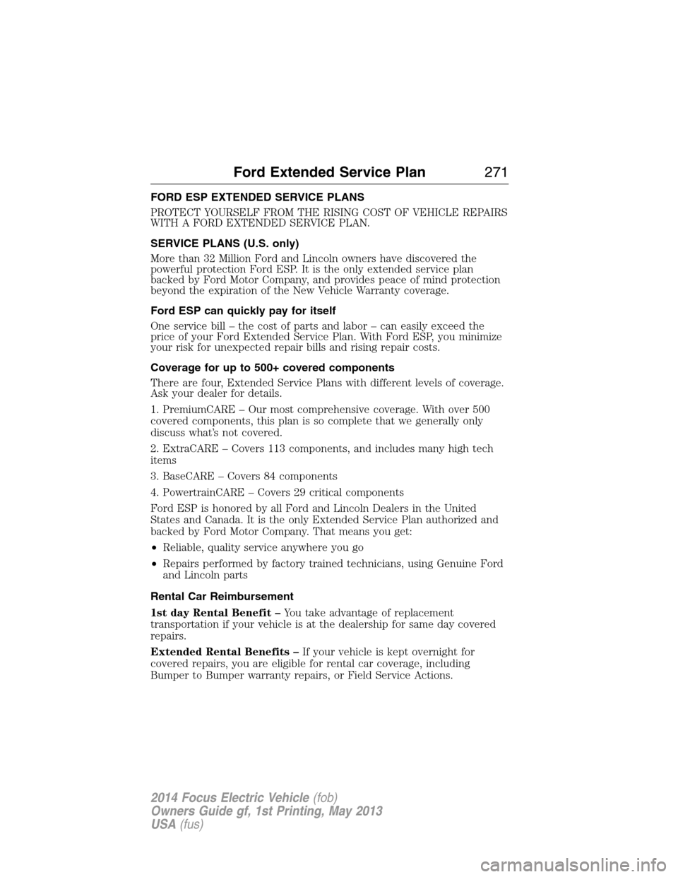 FORD FOCUS ELECTRIC 2014 3.G Owners Manual FORD ESP EXTENDED SERVICE PLANS
PROTECT YOURSELF FROM THE RISING COST OF VEHICLE REPAIRS
WITH A FORD EXTENDED SERVICE PLAN.
SERVICE PLANS (U.S. only)
More than 32 Million Ford and Lincoln owners have 