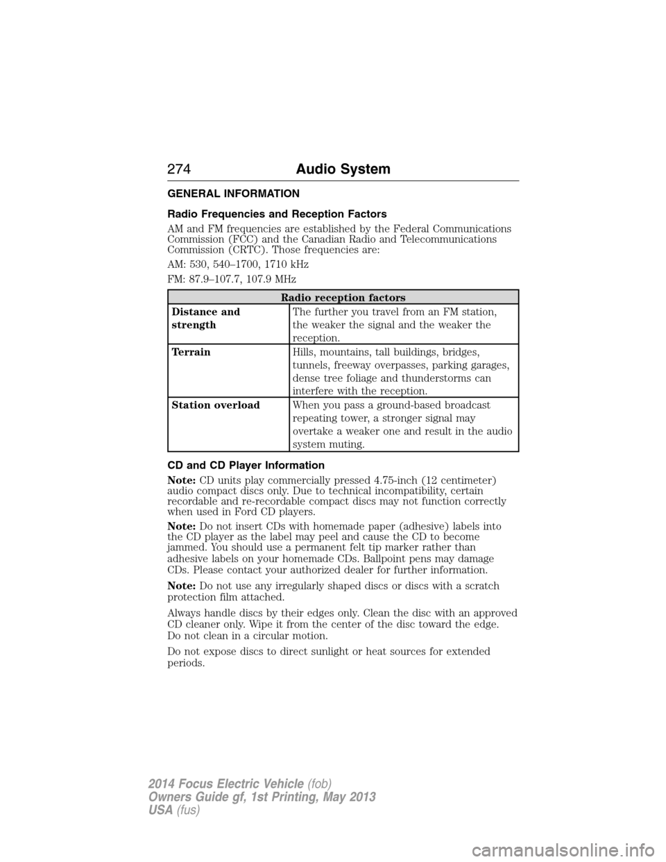 FORD FOCUS ELECTRIC 2014 3.G Owners Manual GENERAL INFORMATION
Radio Frequencies and Reception Factors
AM and FM frequencies are established by the Federal Communications
Commission (FCC) and the Canadian Radio and Telecommunications
Commissio
