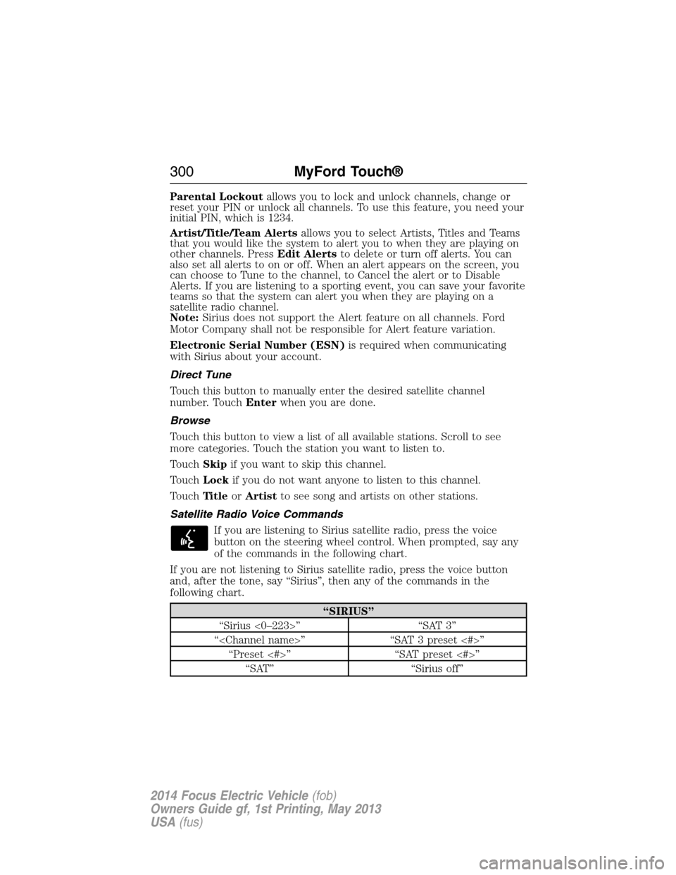 FORD FOCUS ELECTRIC 2014 3.G Owners Manual Parental Lockoutallows you to lock and unlock channels, change or
reset your PIN or unlock all channels. To use this feature, you need your
initial PIN, which is 1234.
Artist/Title/Team Alertsallows y