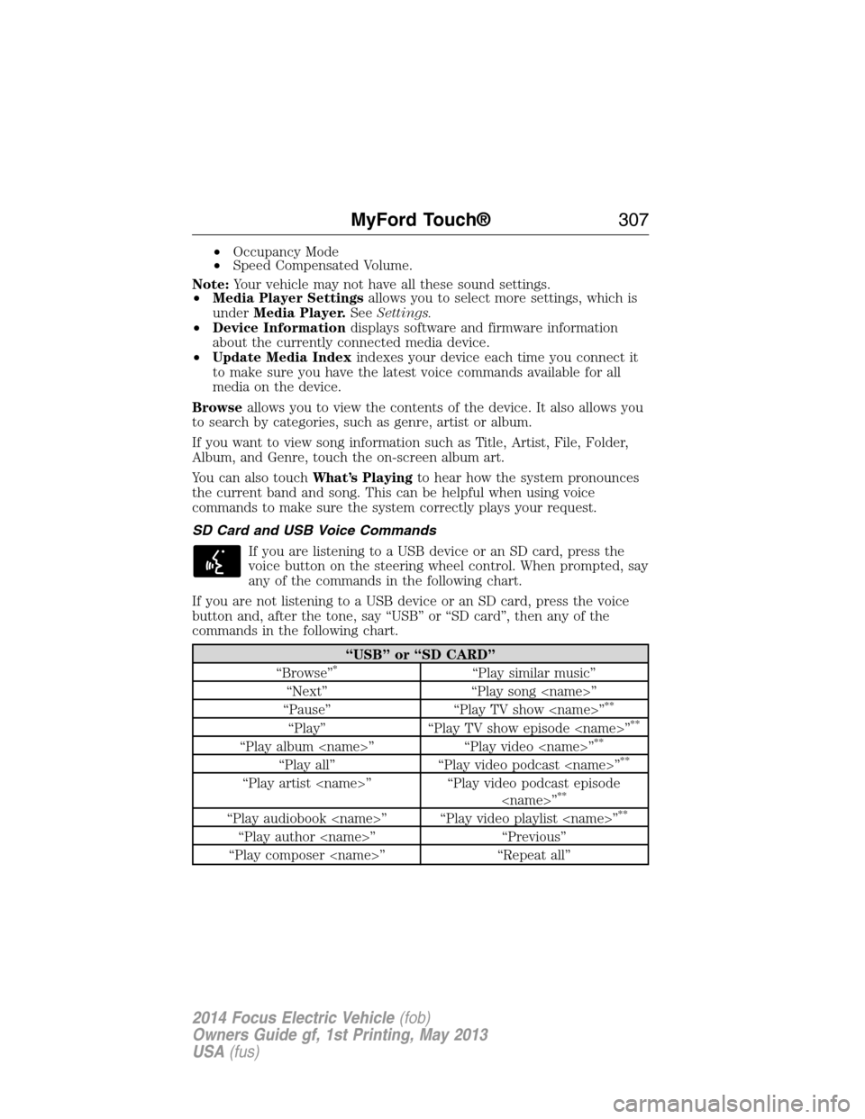 FORD FOCUS ELECTRIC 2014 3.G Owners Manual •Occupancy Mode
•Speed Compensated Volume.
Note:Your vehicle may not have all these sound settings.
•Media Player Settingsallows you to select more settings, which is
underMedia Player.SeeSettin