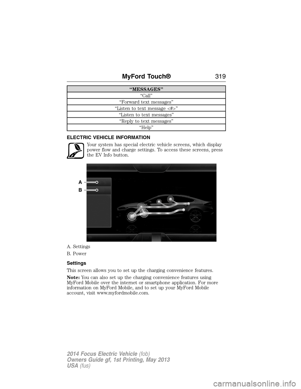 FORD FOCUS ELECTRIC 2014 3.G Owners Manual “MESSAGES”
“Call”
“Forward text messages”
“Listen to text message <#>”
“Listen to text messages”
“Reply to text messages”
“Help”
ELECTRIC VEHICLE INFORMATION
Your system ha