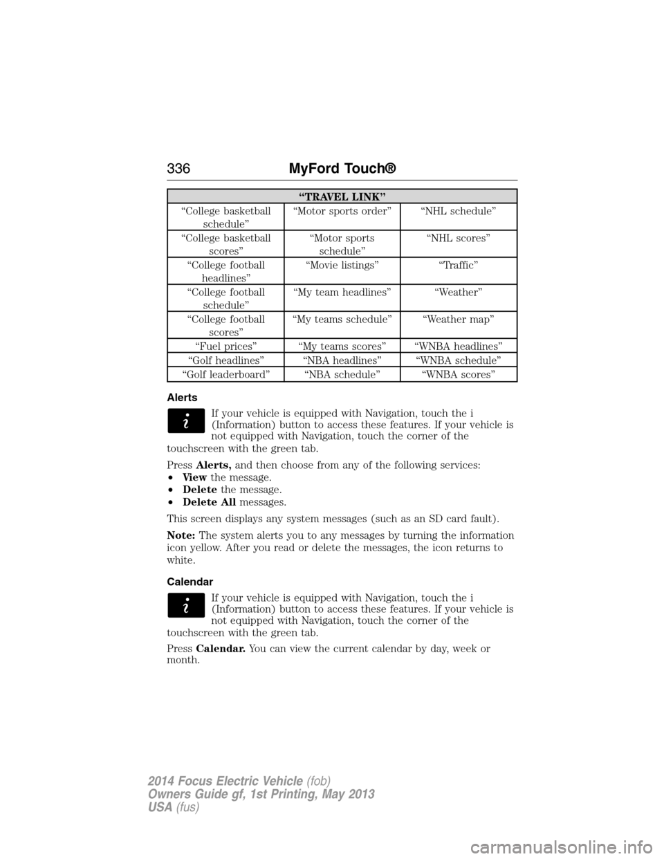FORD FOCUS ELECTRIC 2014 3.G Owners Manual “TRAVEL LINK”
“College basketball
schedule”“Motor sports order” “NHL schedule”
“College basketball
scores”“Motor sports
schedule”“NHL scores”
“College football
headlines
