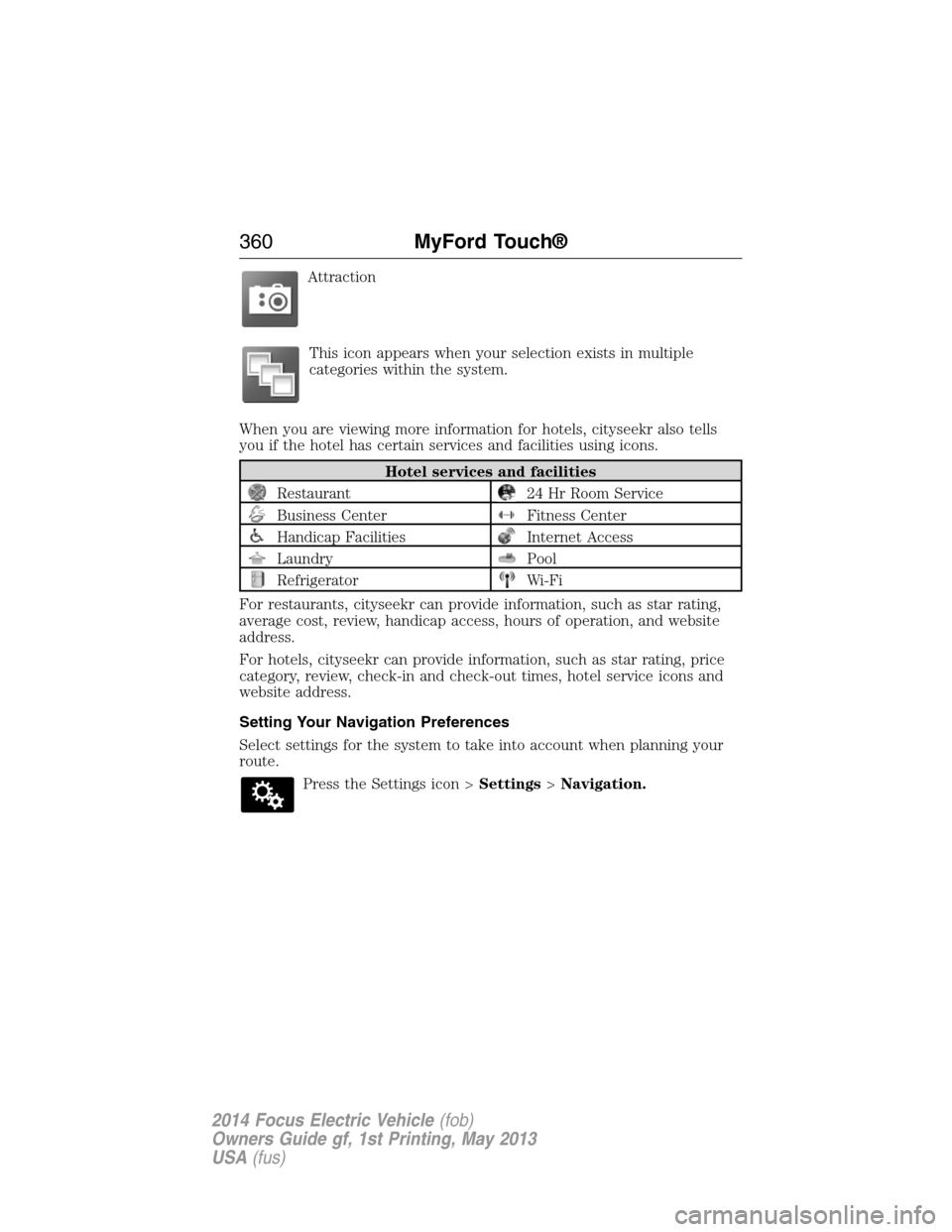 FORD FOCUS ELECTRIC 2014 3.G Owners Manual Attraction
This icon appears when your selection exists in multiple
categories within the system.
When you are viewing more information for hotels, cityseekr also tells
you if the hotel has certain se