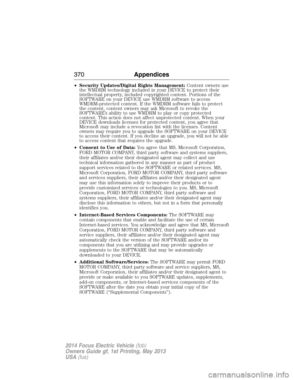 FORD FOCUS ELECTRIC 2014 3.G Owners Manual •Security Updates/Digital Rights Management:Content owners use
the WMDRM technology included in your DEVICE to protect their
intellectual property, included copyrighted content. Portions of the
SOFT