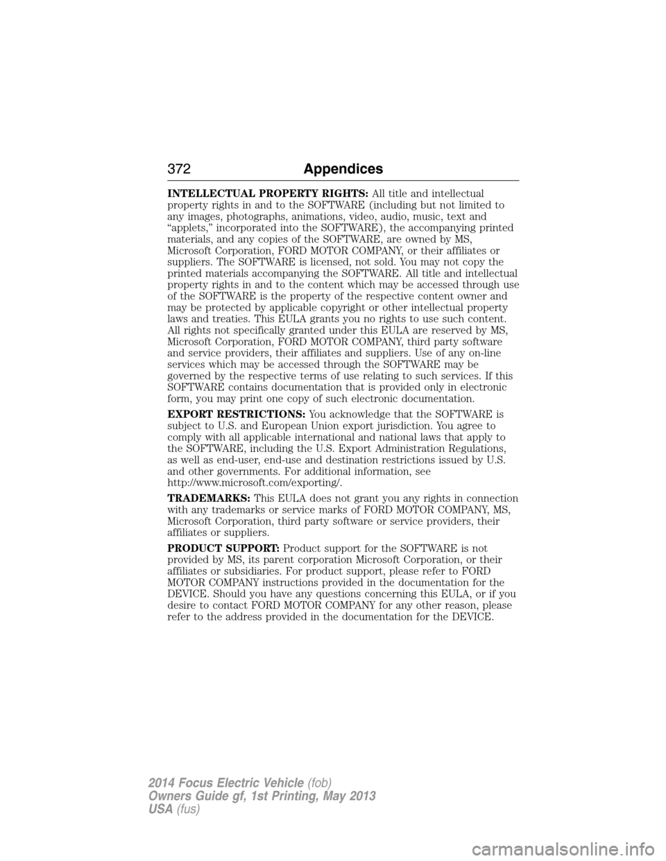FORD FOCUS ELECTRIC 2014 3.G Owners Manual INTELLECTUAL PROPERTY RIGHTS:All title and intellectual
property rights in and to the SOFTWARE (including but not limited to
any images, photographs, animations, video, audio, music, text and
“apple