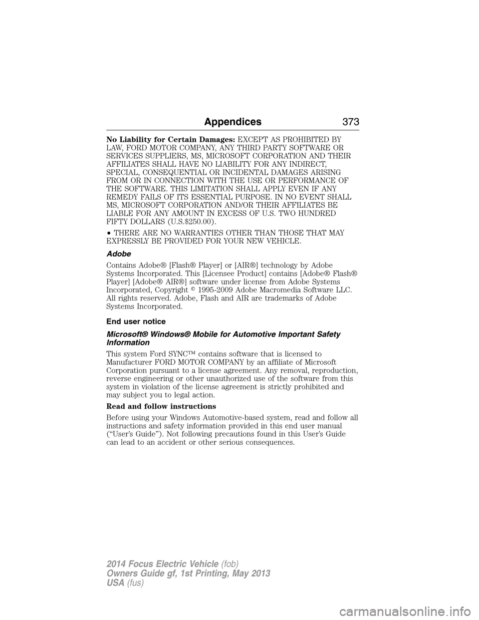 FORD FOCUS ELECTRIC 2014 3.G Owners Manual No Liability for Certain Damages:EXCEPT AS PROHIBITED BY
LAW, FORD MOTOR COMPANY, ANY THIRD PARTY SOFTWARE OR
SERVICES SUPPLIERS, MS, MICROSOFT CORPORATION AND THEIR
AFFILIATES SHALL HAVE NO LIABILITY