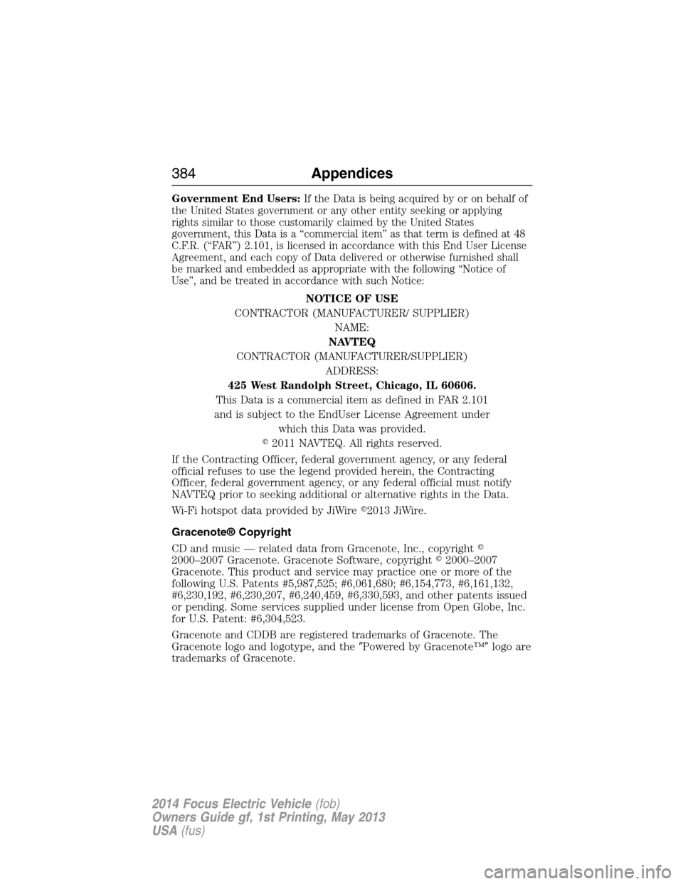 FORD FOCUS ELECTRIC 2014 3.G Owners Manual Government End Users:If the Data is being acquired by or on behalf of
the United States government or any other entity seeking or applying
rights similar to those customarily claimed by the United Sta