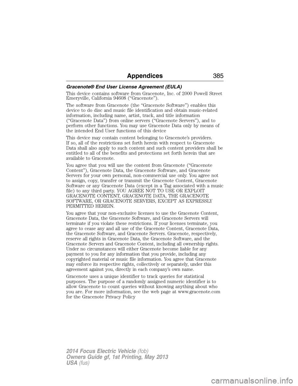 FORD FOCUS ELECTRIC 2014 3.G Owners Manual Gracenote® End User License Agreement (EULA)
This device contains software from Gracenote, Inc. of 2000 Powell Street
Emeryville, California 94608 (“Gracenote”).
The software from Gracenote (the 