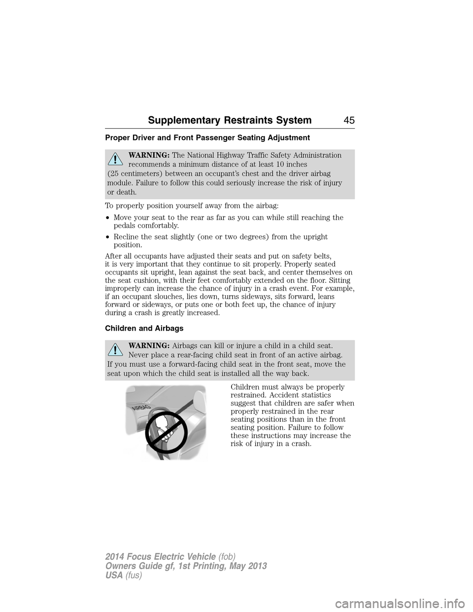 FORD FOCUS ELECTRIC 2014 3.G Service Manual Proper Driver and Front Passenger Seating Adjustment
WARNING:The National Highway Traffic Safety Administration
recommends a minimum distance of at least 10 inches
(25 centimeters) between an occupant