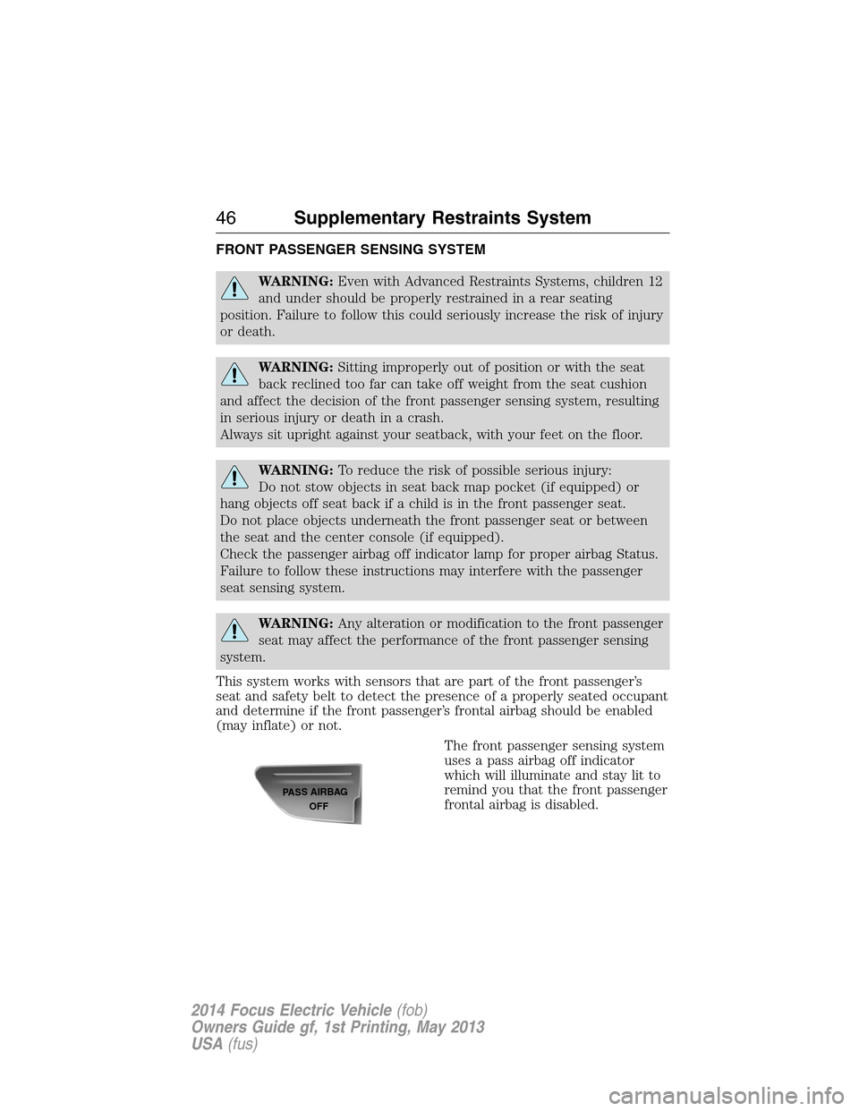 FORD FOCUS ELECTRIC 2014 3.G Service Manual FRONT PASSENGER SENSING SYSTEM
WARNING:Even with Advanced Restraints Systems, children 12
and under should be properly restrained in a rear seating
position. Failure to follow this could seriously inc